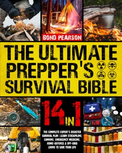 The Ultimate Prepper's Survival Bible: The Complete Expert's Disaster Survival Plan--Learn Stockpiling, Canning, Emergency Medicine, Home-Defence & Off-grid Living to Save Your Life