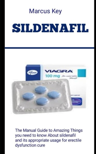 SILDENAFIL: The Manual Guide To Amazing Things You Need To Know About Sildenafil And Its Appropriate Usage For Erectile Dysfunction Cure