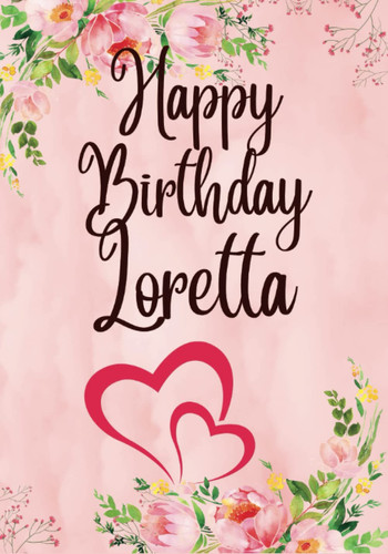 Happy Birthday Loretta: Personalized Coloring Book For Woman,Mom,Grandma,Girlfriend,Her,Best Friend,Sister,Aunt,Adults,Gift,Mindfulness,Anxiety ... All My Birthday Books (Pro adult woman)