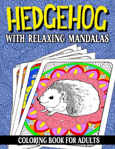 Hedgehog Coloring Book for Adults With Relaxing Mandalas: Cute Hedgehog Coloring pages designs with a Mandalas background for Hedgehog Lovers , ... Relief Coloring Book with Cute ... Patterns