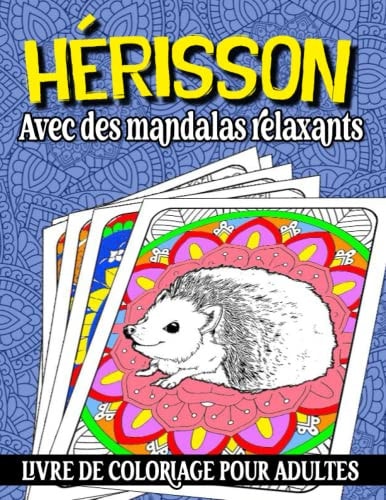 Hérisson Avec des Mandalas Relaxants Livre de Coloriage pour Adultes: Bébé Hérissons Un livre de coloriage génial pour la relaxation, des ... de mandalas en arrière (French Edition)