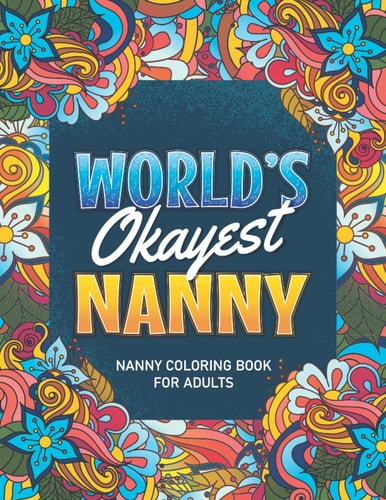 Nanny Gifts: Nanny Coloring book: A Snarky & Humorous Nanny Adult Coloring Book for Stress Relief & Relaxation, Filled with Nanny Problems (Nanny Coloring Books) Nanny Gifts for Women, Men