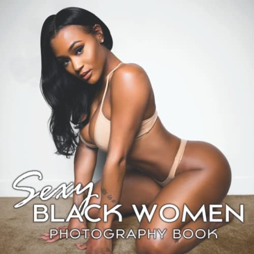 Sexy Black Women Photography Book: 30+ Portraits Of Sexiest Ebony Girls In The World