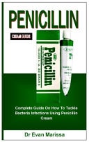 Penicillin Cream Guide Complete Guide On How To Tackle Bacteria Infections Using Penicillin Cream