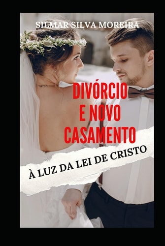 DIVÓRCIO E NOVO CASAMENTO À LUZ DA LEI DE CRISTO (Portuguese Edition)