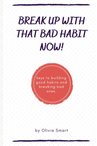 Break up with that bad habit now.: Keys to building good habits and breaking bad ones.