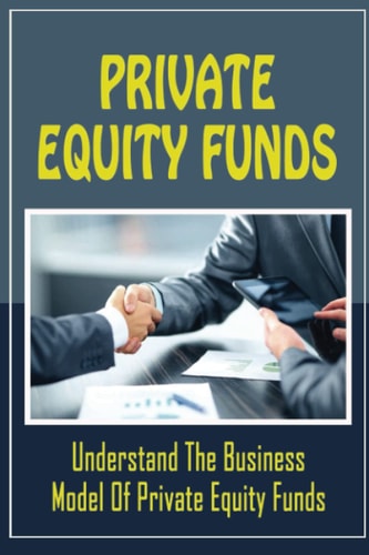 Private Equity Funds: Understand The Business Model Of Private Equity Funds