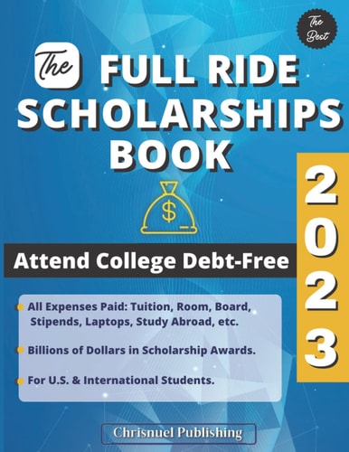 The Full Ride Scholarships Book 2023: Attend College Debt-free