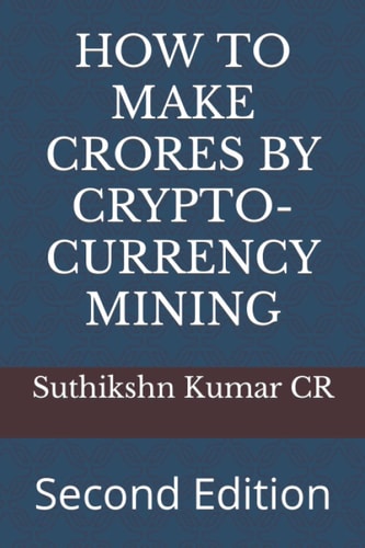 How to Make Crores by Crypto-Currency Mining: Second Edition