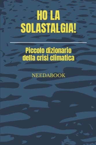 HO LA SOLASTALGIA!: Piccolo dizionario della crisi climatica (Italian Edition)