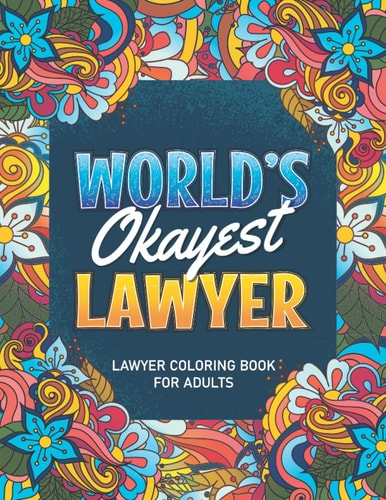 Lawyer Gifts For Women: Lawyer Coloring book: A Snarky & Humorous Lawyer Adult Coloring Book for Stress Relief & Relaxation, Filled with Lawyer ... Coloring Books) Lawyer Gifts for Women, Men