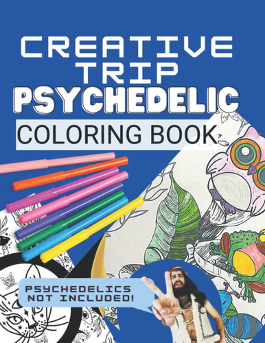 Creative Trip Psychedelic Coloring Book: Psychedelics Not Included