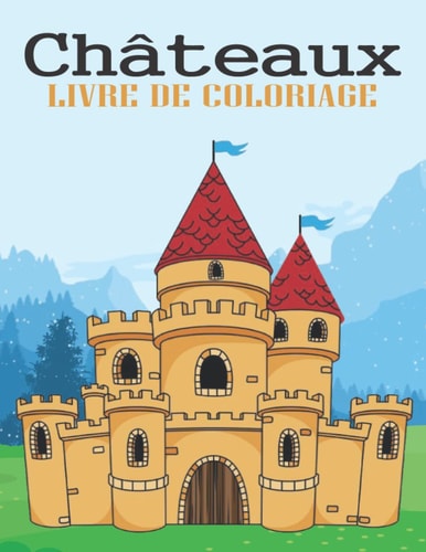 Châteaux Livre De Coloriage: 30 Illustration avancée Grand château pour enfants et adultes Grand livre de coloriage relaxant. Idée cadeau parfaite pour explorer les châteaux avec leurs amis