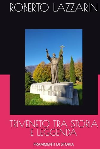 TRIVENETO TRA STORIA E LEGGENDA: FRAMMENTI DI STORIA (Italian Edition)