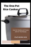 The One-Pot Rice Cooker Cook for Families and Friends with On-Time Recipes