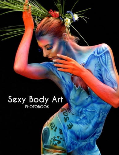 Sexy Body Art Photobook: An Amazing With Sexy Pictures Of Body Art For Relax