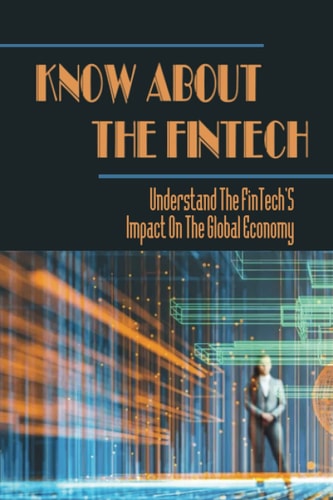 Know About The FinTech: Understand The FinTech'S Impact On The Global Economy