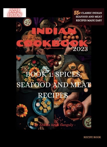 INDIAN COOKBOOK 2023; BOOK 1: Spices, Seafood and Meat Recipes: Indian Instant Pot Cookbook: Over 55+ Classic Indian Seafood and Meat Recipes Made Easy; Authentic Indian Recipes (An Indian series)