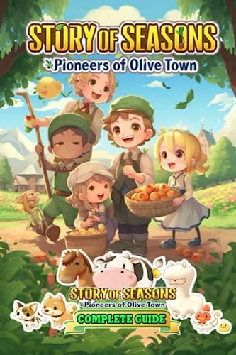 Story of Seasons Pioneers of Olive Town Complete Guide [Updated 2023]: Best Tips, Tricks, and Strategies