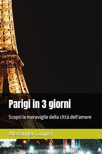 Parigi in 3 giorni: Scopri le meraviglie della città dell'amore (Italian Edition)