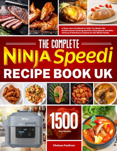 The Complete Ninja Speedi Recipe Book UK: A Must-Have Cookbook to Help You Master the Multifuntional Cooking Machine-Ninja Speedi and Make Various of Nutritious Cuisines for the Whole Family
