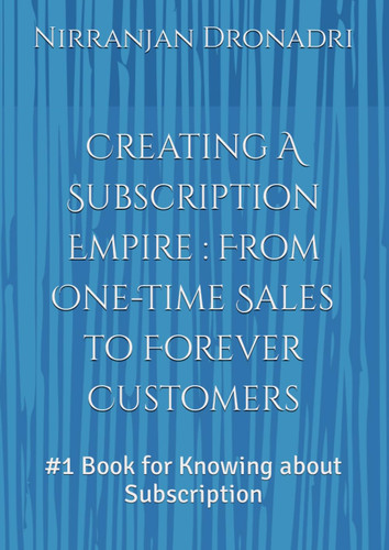 Creating A Subscription Empire : From One-Time Sales to Forever Customers: #1 Book for Knowing about Subscription