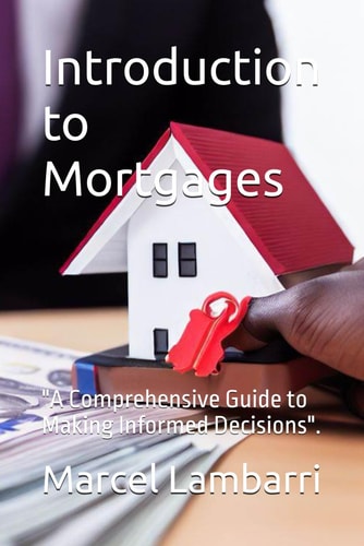 Introduction to Mortgages: "A Comprehensive Guide to Making Informed Decisions".