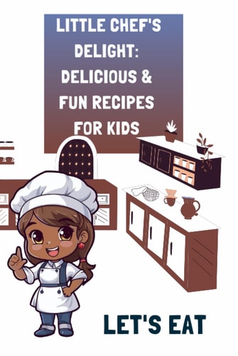 Little Chef's Delight: Delicious and Fun recipes for kids