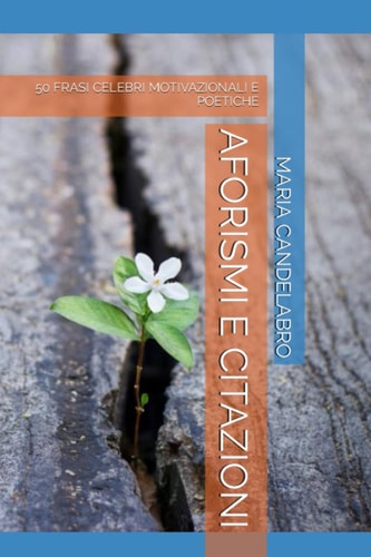 AFORISMI E CITAZIONI: 50 FRASI CELEBRI MOTIVAZIONALI E POETICHE (Italian Edition)