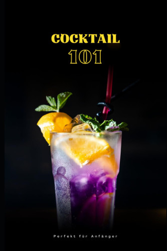 Cocktail 101: Der Anfänger-Cocktail Guide (German Edition)
