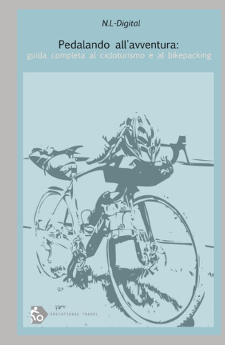 Pedalando all'avventura: guida completa al cicloturismo e al bikepacking (Italian Edition)