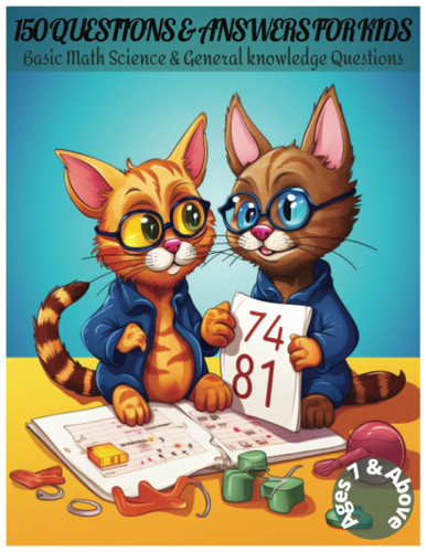 150 Questions & Answers For Kids: Math Science & General Knowledge Questions