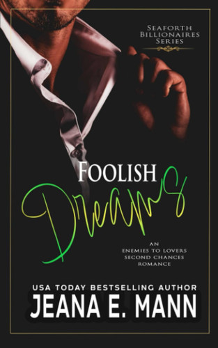 Foolish Dreams: An Enemies to Lovers Second Chances Romance (Seaforth Billionaires Series)