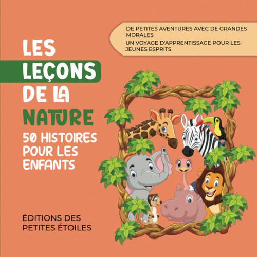 Les leçons de la nature : 50 Histoires pour les enfants: De petites aventures avec de grandes morales : un voyage d'apprentissage pour les jeunes esprits (French Edition)