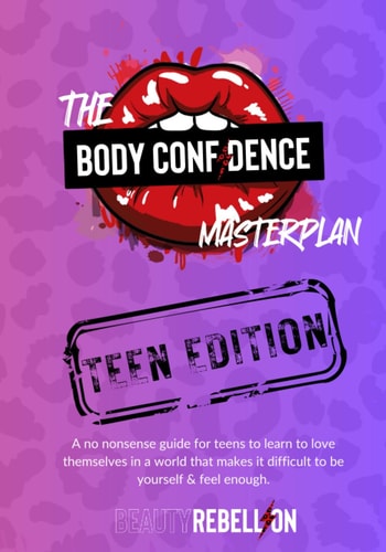 The Body Confidence Masterplan - Teen Edition: A no nonsense guide for teens to learn to love themselves in a world that makes it difficult to be yourself & feel enough.