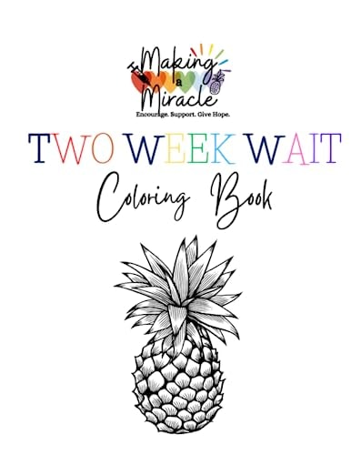 Making a Miracle's Two Week Wait Coloring Book: Created by an Infertility Warrior and Advocate hoping to Encourage, Support, and Give hope to others, no matter what part of their journey they are in.