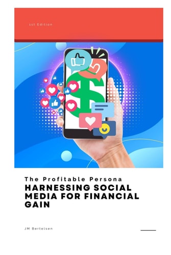 The Profitable Persona: Harnessing Social Media for Financial Gain (Social Media Success)