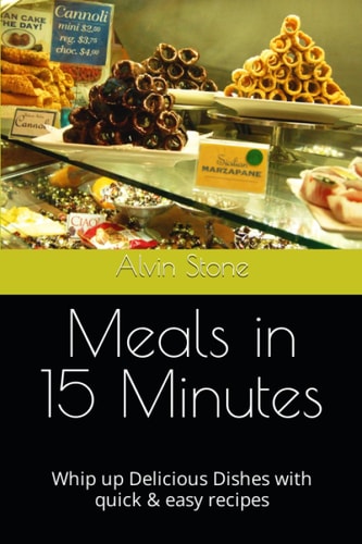 15 Minutes Meals in a Flash: Whip up Delicious Dishes with quick & easy recipes