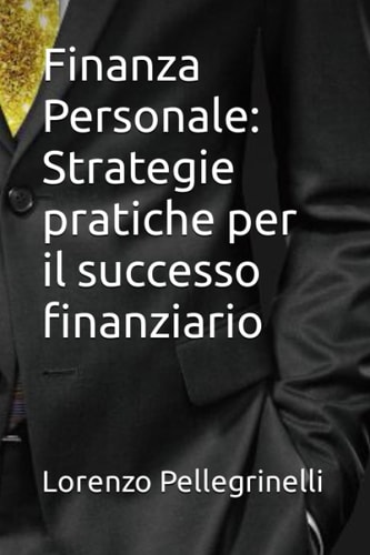 Finanza Personale: Strategie pratiche per il successo finanziario (Italian Edition)