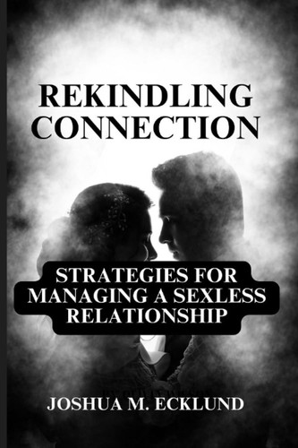 REKINDLING CONNECTION: STRATEGIES FOR MANAGING A SEXLESS RELATIONSHIP