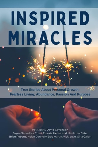 Inspired Miracles: True Stories About Personal Growth, Fearless Living, Abundance, Passion, And Purpose