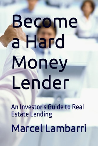 Become a Hard Money Lender: An Investor's Guide to Real Estate Lending