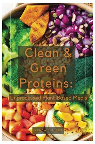 Clean & Green Proteins: Unprocessed Plant-Based Meals