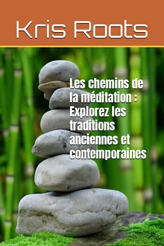 Les chemins de la méditation Explorez les traditions anciennes et contemporaines