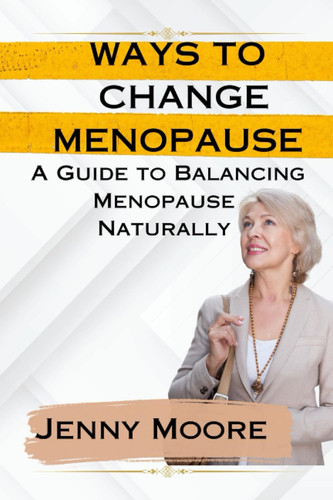 WAYS TO CHANGE MENOPAUSE: A Guide to Balancing Menopause Naturally