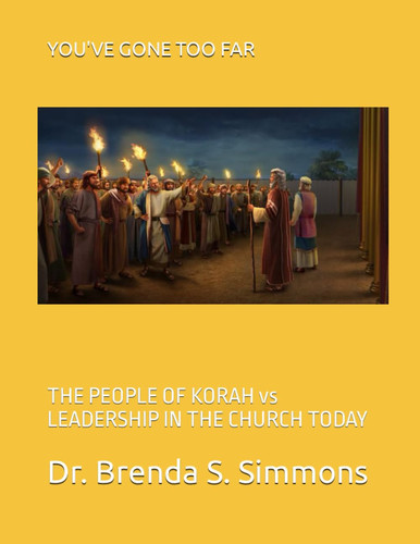 YOU'VE GONE TOO FAR: THE PEOPLE OF KORAH vs LEADERSHIP IN THE CHURCH TODAY