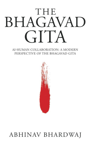 The Bhagavad Gita: AI-Human Collaboration: A Modern Perspective of the Bhagavad Gita