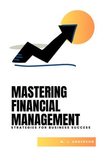 Mastering Financial Management: Strategies For Business Success