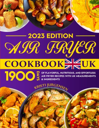 AIR FRYER COOKBOOK UK 2023: 1900 Days of Flavorful, Nutritious, and Effortless Air Fryer Recipes with UK Measurements & Ingredients