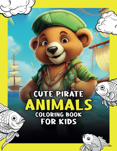 Cute Pirate Animals Coloring Book for Kids: 100 Fantastic Illustrations with Little Pirate Bears, Squirrles, Rats, Turtles, Monkeys, Dogs and Cats, Perfect for Kids 4-8